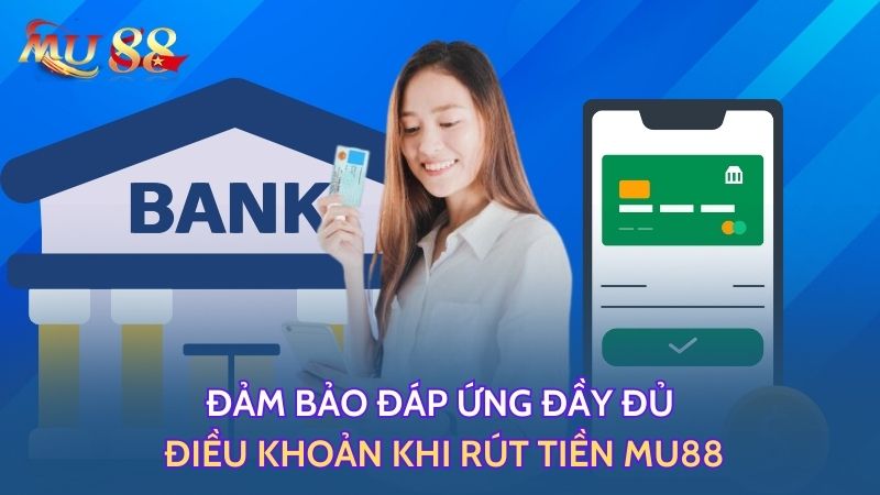 Đảm bảo đáp ứng đầy đủ điều khoản khi rút tiền