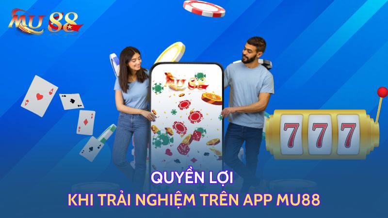 Quyền lợi khi trải nghiệm trên app