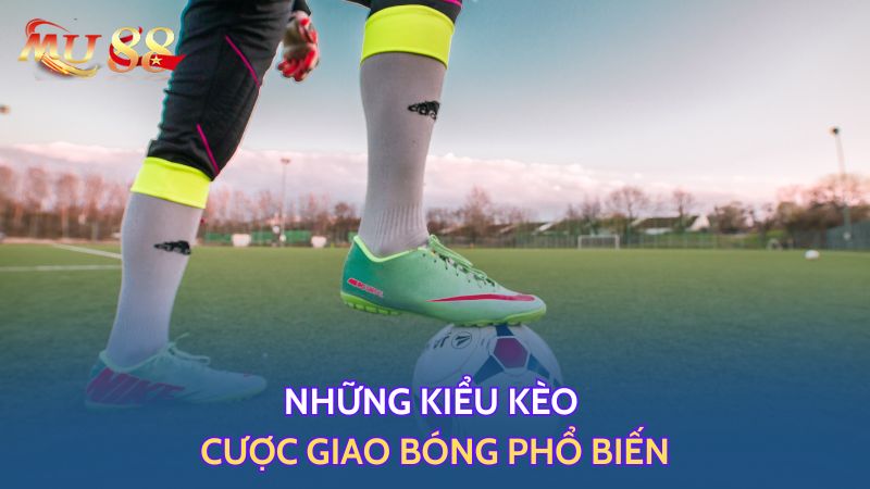 Những kiểu kèo cược giao bóng phổ biến